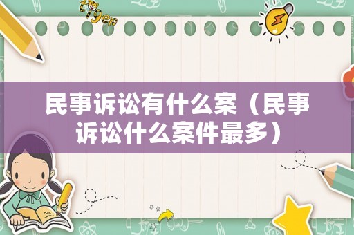 民事訴訟有什么案（民事訴訟什么案件最多）