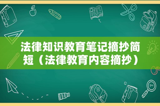 法律知識教育筆記摘抄簡短（法律教育內(nèi)容摘抄）