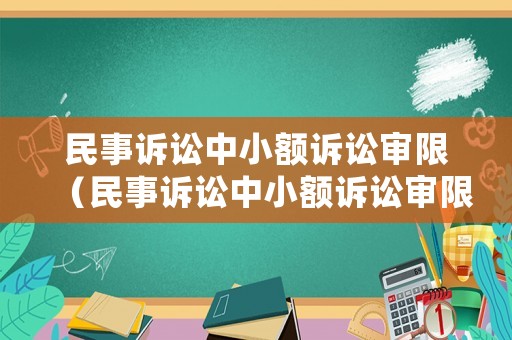 民事訴訟中小額訴訟審限（民事訴訟中小額訴訟審限的規(guī)定）