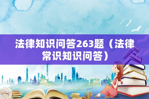 法律知識問答263題（法律常識知識問答）