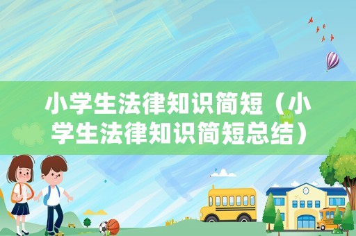 小學生法律知識簡短（小學生法律知識簡短總結）