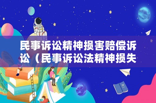 民事訴訟精神損害賠償訴訟（民事訴訟法精神損失費(fèi)可賠多少）