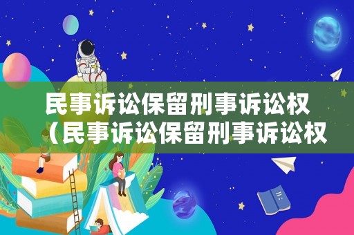民事訴訟保留刑事訴訟權(quán)（民事訴訟保留刑事訴訟權(quán)的條件）