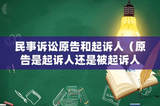 民事訴訟原告和起訴人（原告是起訴人還是被起訴人）