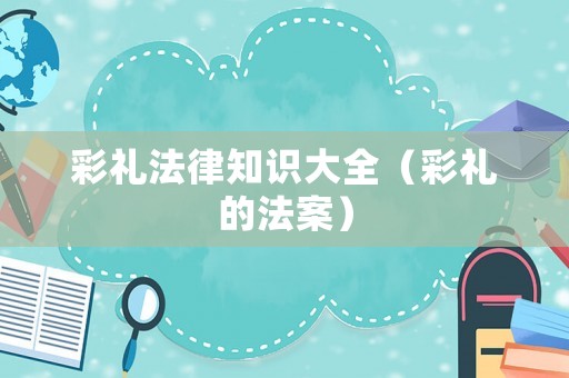 彩禮法律知識(shí)大全（彩禮的法案）