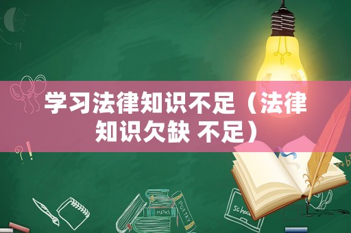 學(xué)習(xí)法律知識不足（法律知識欠缺 不足）