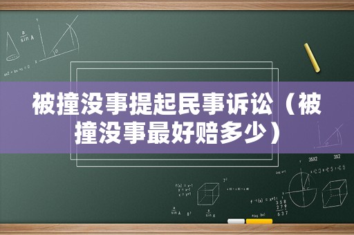 被撞沒事提起民事訴訟（被撞沒事最好賠多少）