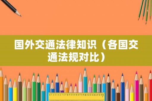 國(guó)外交通法律知識(shí)（各國(guó)交通法規(guī)對(duì)比）