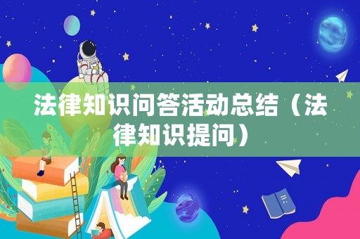 法律知識(shí)問(wèn)答活動(dòng)總結(jié)（法律知識(shí)提問(wèn)）