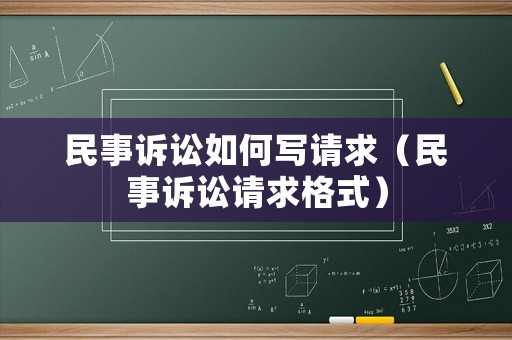 民事訴訟如何寫請求（民事訴訟請求格式）