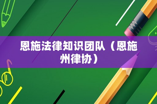 恩施法律知識(shí)團(tuán)隊(duì)（恩施州律協(xié)）