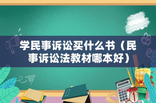 學民事訴訟買什么書（民事訴訟法教材哪本好）