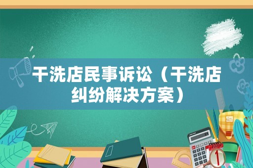 干洗店民事訴訟（干洗店糾紛解決方案）