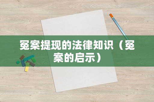 冤案提現(xiàn)的法律知識（冤案的啟示）