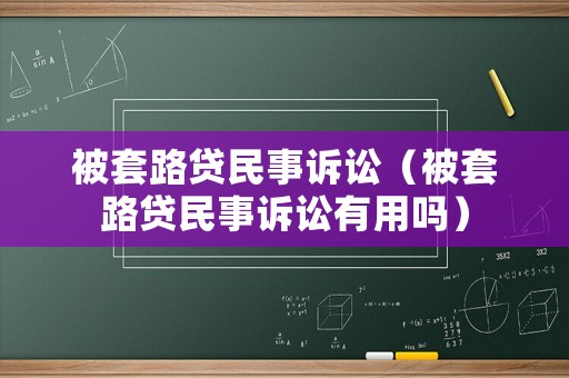 被套路貸民事訴訟（被套路貸民事訴訟有用嗎）