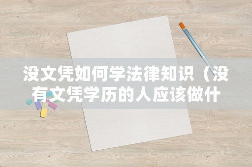 沒文憑如何學(xué)法律知識（沒有文憑學(xué)歷的人應(yīng)該做什么可以賺錢?）