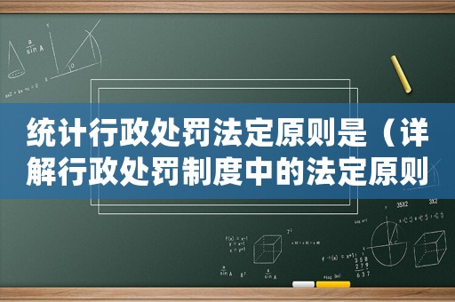 統(tǒng)計(jì)行政處罰法定原則是（詳解行政處罰制度中的法定原則）
