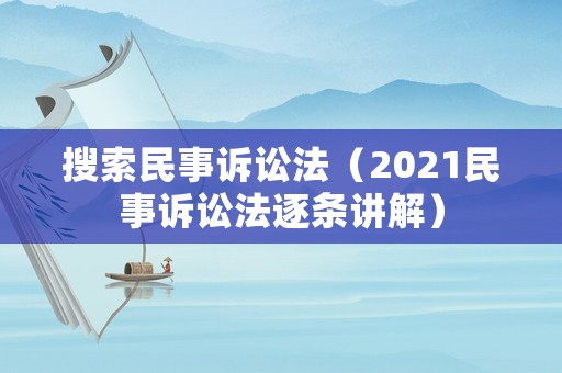 搜索民事訴訟法（2021民事訴訟法逐條講解）
