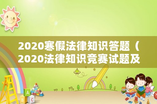 2020寒假法律知識(shí)答題（2020法律知識(shí)競賽試題及答案）
