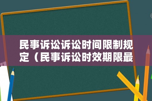 民事訴訟訴訟時(shí)間限制規(guī)定（民事訴訟時(shí)效期限最長是多久）