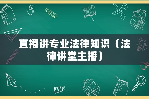 直播講專業(yè)法律知識(shí)（法律講堂主播）