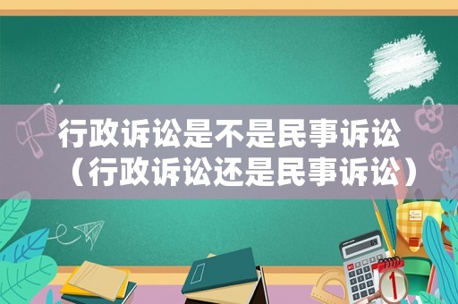 行政訴訟是不是民事訴訟（行政訴訟還是民事訴訟）