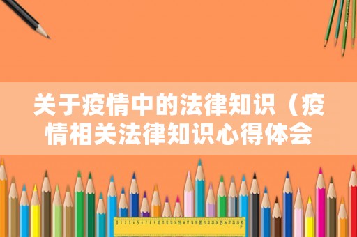關(guān)于疫情中的法律知識(shí)（疫情相關(guān)法律知識(shí)心得體會(huì)）