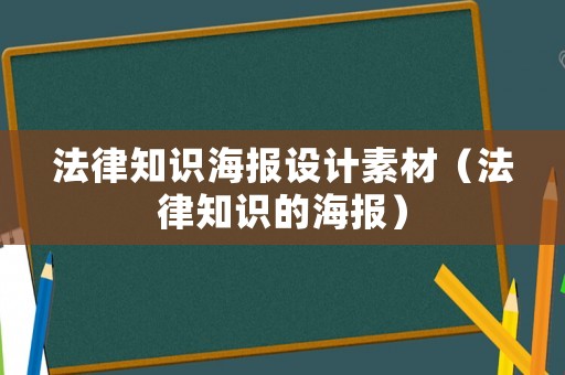 法律知識海報(bào)設(shè)計(jì)素材（法律知識的海報(bào)）