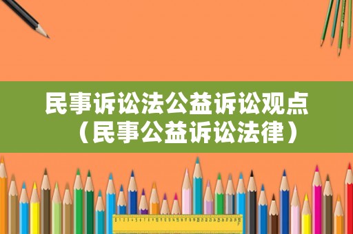民事訴訟法公益訴訟觀點（民事公益訴訟法律）