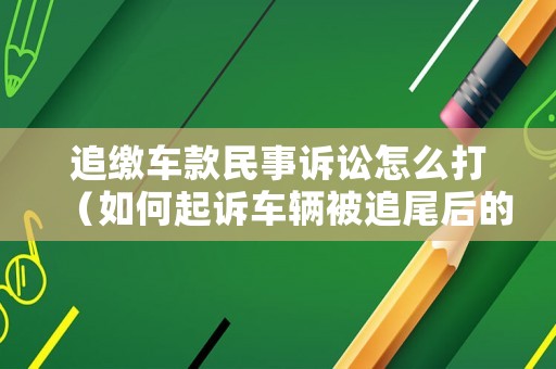 追繳車款民事訴訟怎么打（如何起訴車輛被追尾后的交通費和折舊費）