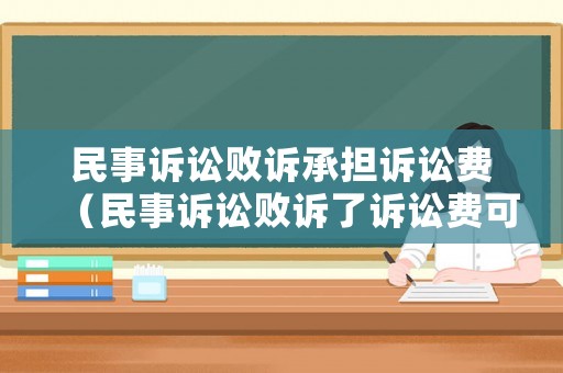 民事訴訟敗訴承擔(dān)訴訟費(fèi)（民事訴訟敗訴了訴訟費(fèi)可以減半嗎）