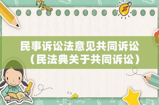 民事訴訟法意見共同訴訟（民法典關(guān)于共同訴訟）