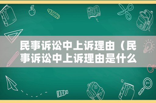 民事訴訟中上訴理由（民事訴訟中上訴理由是什么）