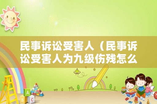 民事訴訟受害人（民事訴訟受害人為九級傷殘怎么賠償）