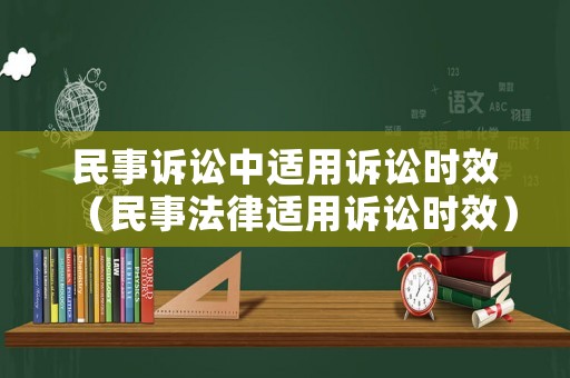 民事訴訟中適用訴訟時(shí)效（民事法律適用訴訟時(shí)效）