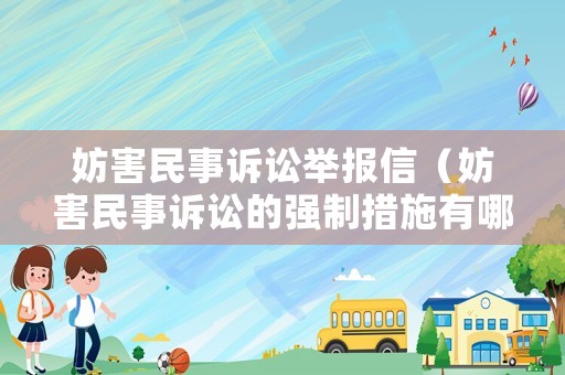 妨害民事訴訟舉報(bào)信（妨害民事訴訟的強(qiáng)制措施有哪些）