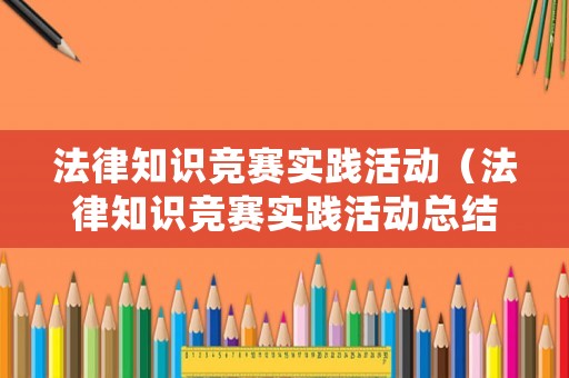 法律知識競賽實踐活動（法律知識競賽實踐活動總結(jié)）