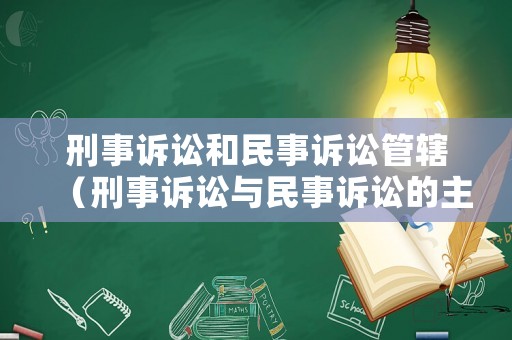 刑事訴訟和民事訴訟管轄（刑事訴訟與民事訴訟的主要區(qū)別）