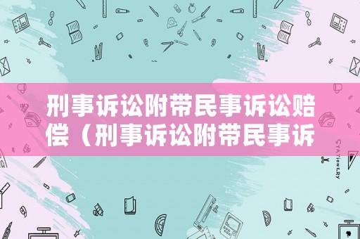 刑事訴訟附帶民事訴訟賠償（刑事訴訟附帶民事訴訟賠償案例）