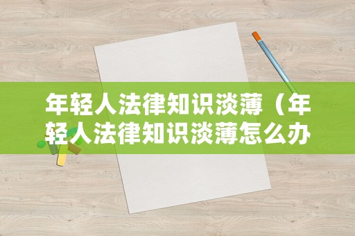年輕人法律知識(shí)淡薄（年輕人法律知識(shí)淡薄怎么辦）