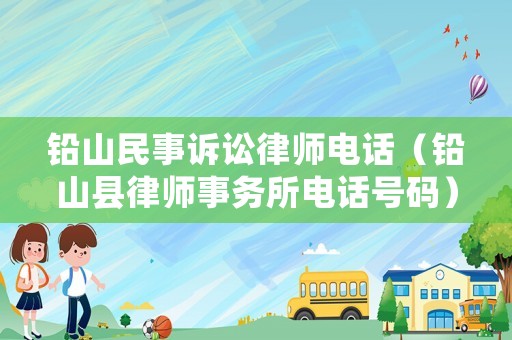 鉛山民事訴訟律師電話（鉛山縣律師事務所電話號碼）