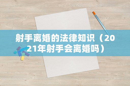 射手離婚的法律知識(shí)（2021年射手會(huì)離婚嗎）
