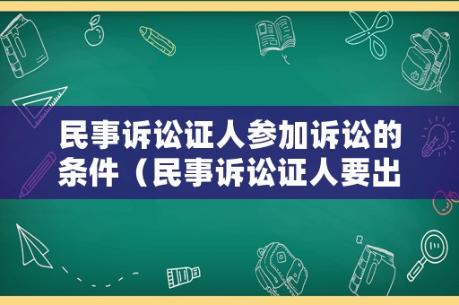 民事訴訟證人參加訴訟的條件（民事訴訟證人要出庭嗎）