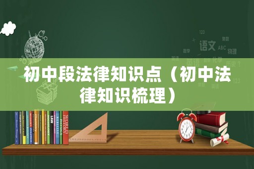 初中段法律知識點（初中法律知識梳理）