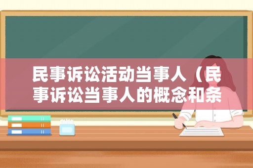 民事訴訟活動(dòng)當(dāng)事人（民事訴訟當(dāng)事人的概念和條件）
