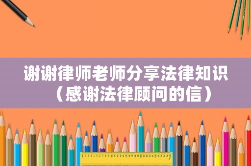 謝謝律師老師分享法律知識（感謝法律顧問的信）