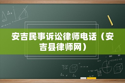 安吉民事訴訟律師電話（安吉縣律師網(wǎng)）