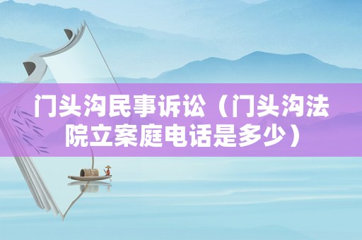 門頭溝民事訴訟（門頭溝法院立案庭電話是多少）