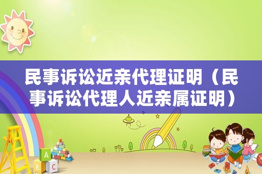 民事訴訟近親代理證明（民事訴訟代理人近親屬證明）