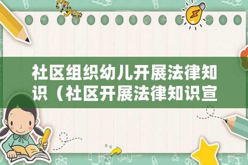 社區(qū)組織幼兒開展法律知識（社區(qū)開展法律知識宣傳活動）